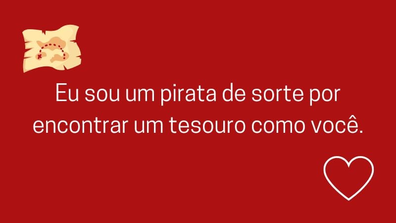 Eu sou um pirata de sorte por encontrar um tesouro como você.