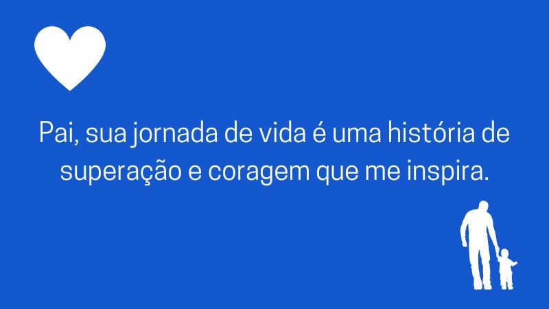 Pai, sua jornada de vida é uma história de superação e coragem que me inspira.