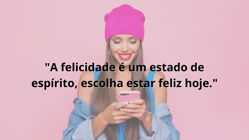 Imagem contendo a frase "A felicidade é um estado de espírito, escolha estar feliz hoje."