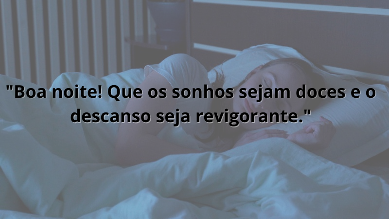 Imagem contendo a frase: Boa noite! Que os sonhos sejam doces e o descanso seja revigorante.