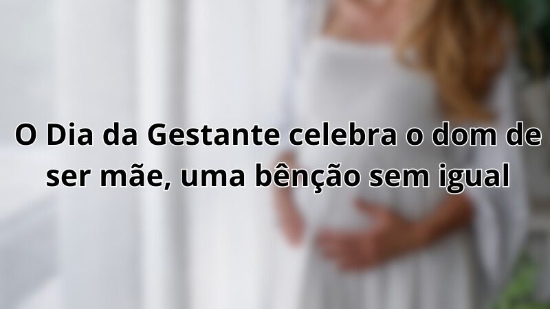 O Dia da Gestante celebra o dom de ser mãe, uma bênção sem igual.