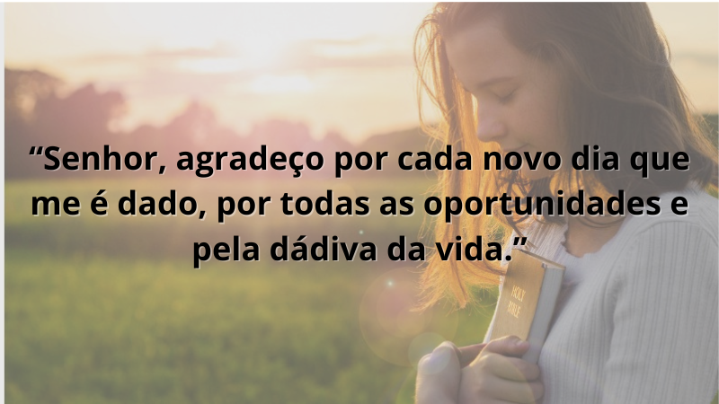 Imagem contendo a frase: Senhor, agradeço por cada novo dia que me é dado, por todas as oportunidades e pela dádiva da vida.