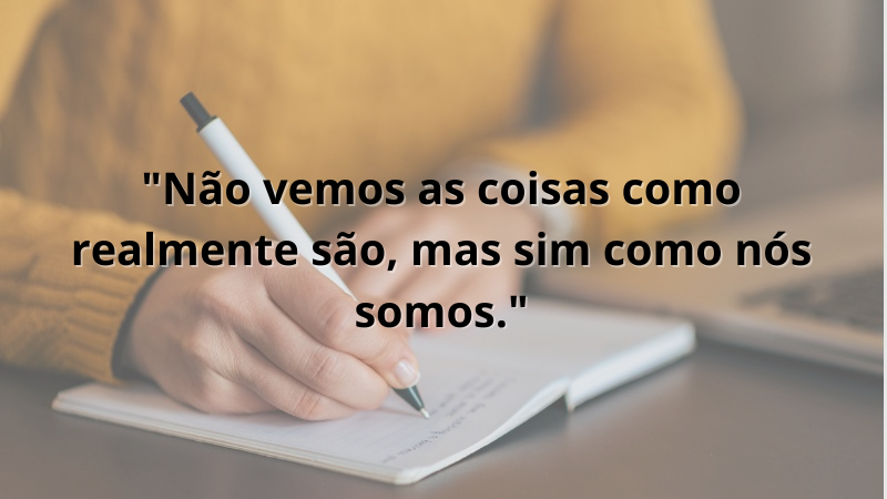 Imagem contendo a frase "Não vemos as coisas como realmente são, mas sim como nós somos."