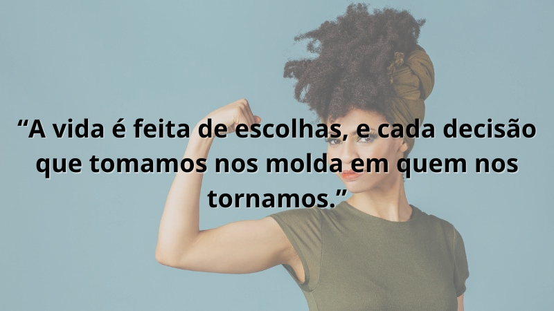 Imagem contendo a frase: A vida é feita de escolhas, e cada decisão que tomamos nos molda em quem nos tornamos.