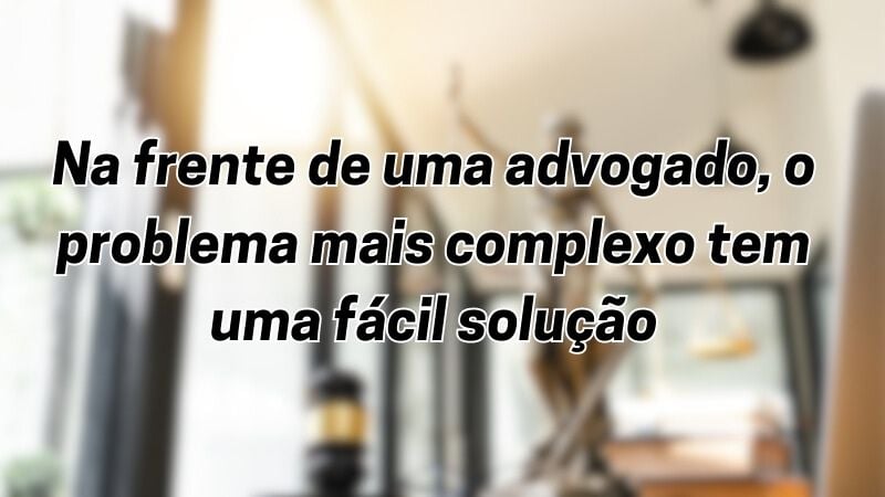 Na frente de uma advogado, o problema mais complexo tem uma fácil solução.