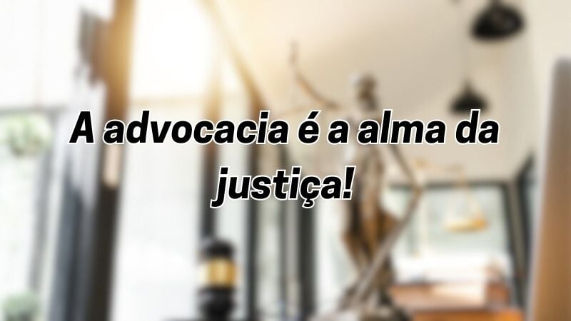 A advocacia é a alma da justiça!