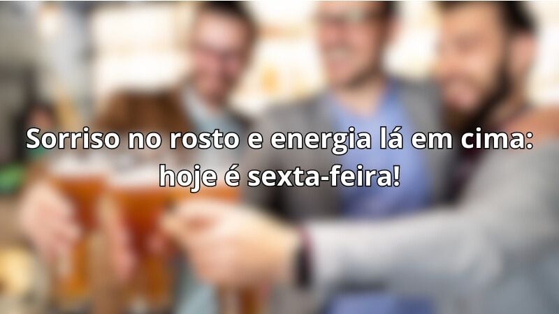 Sorriso no rosto e energia lá em cima: hoje é sexta-feira!