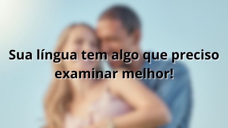 Sua língua tem algo que preciso examinar melhor!