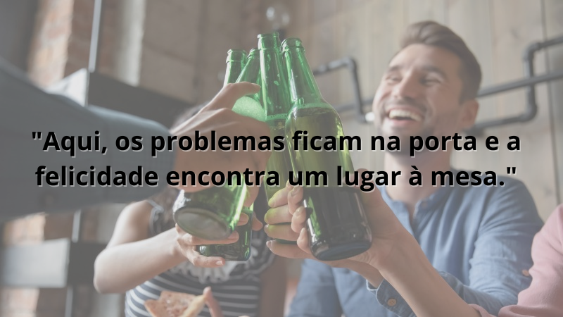 Foto contendo a frase: "Aqui, os problemas ficam na porta e a felicidade encontra um lugar à mesa."