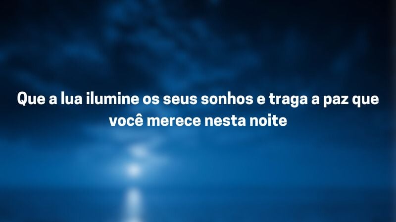 Que a lua ilumine os seus sonhos e traga a paz que você merece nesta noite