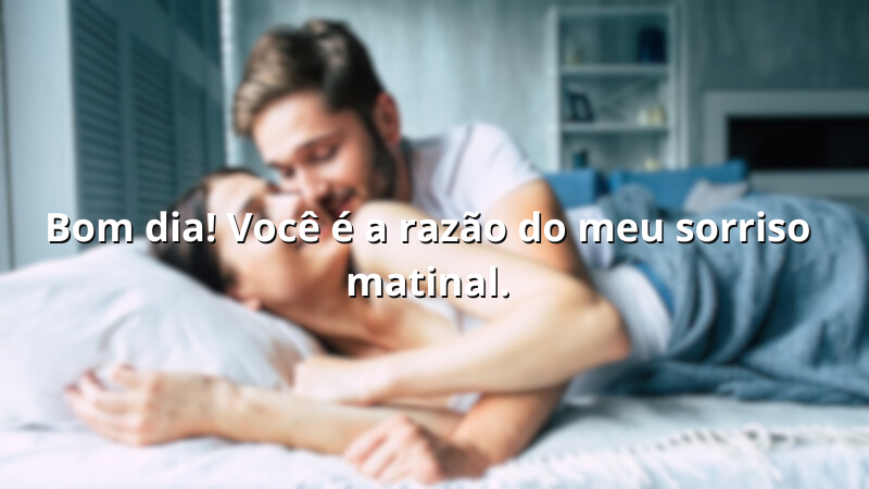 imagem com a frase: Bom dia! Você é a razão do meu sorriso matinal.