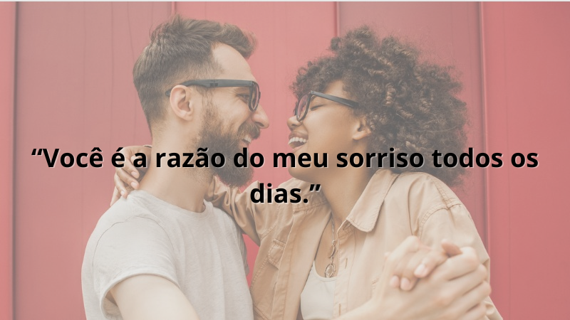 Imagem contendo a frase: Você é a razão do meu sorriso todos os dias.