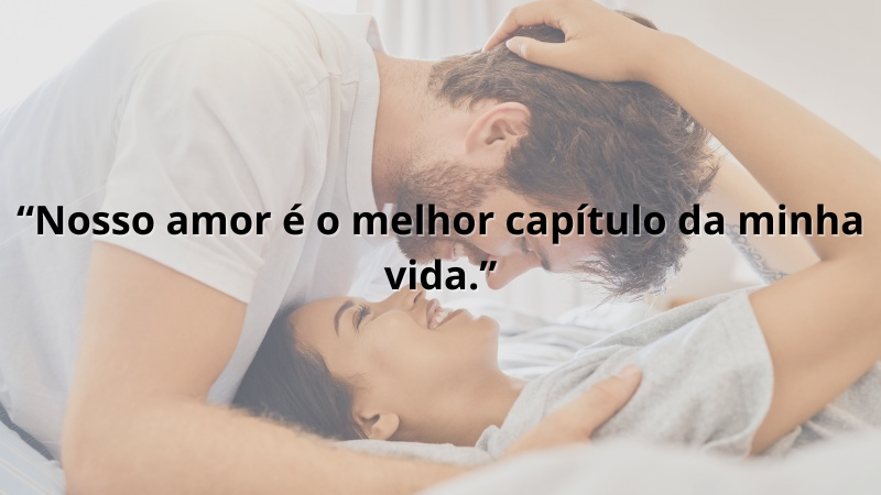 Imagem contendo a frase: “Nosso amor é o melhor capítulo da minha vida.”