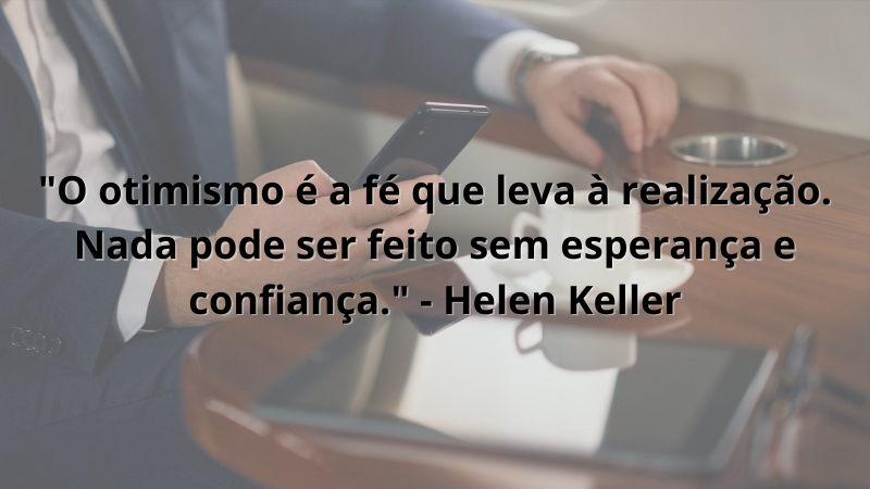 Imagem contendo a frase: "O otimismo é a fé que leva à realização. Nada pode ser feito sem esperança e confiança." - Helen Keller