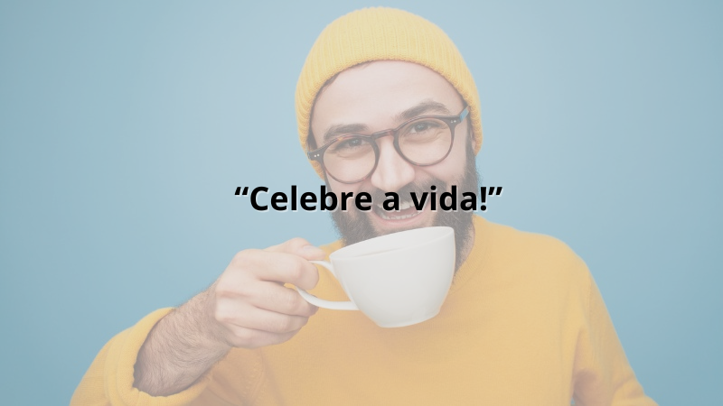 Imagem contendo a frase: Celebre a vida!