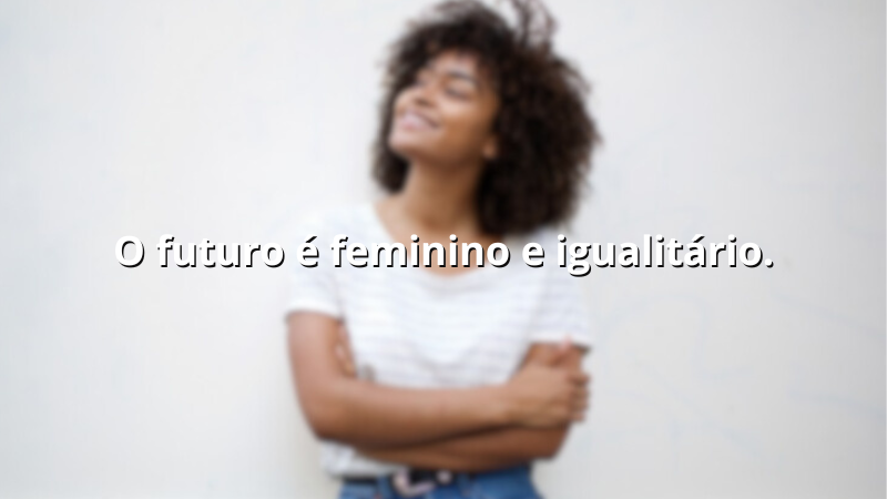 Imagem com a frase: O futuro é feminino e igualitário.