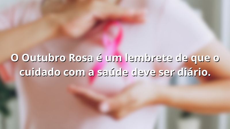 Imagem com a frase: O Outubro Rosa é um lembrete de que o cuidado com a saúde deve ser diário.