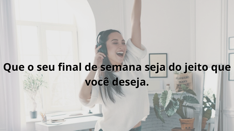 Imagem contendo a frase: Que o seu final de semana seja do jeito que você deseja.