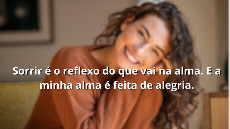 Imagem contendo a frase: Sorrir é o reflexo do que vai na alma. E a minha alma é feita de alegria.