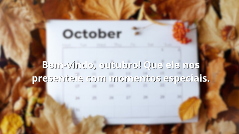 Imagem com a frase: Bem-vindo, outubro! Que ele nos presenteie com momentos especiais.