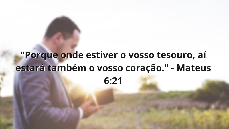 Imagem contendo a frase: "Porque onde estiver o vosso tesouro, aí estará também o vosso coração." - Mateus 6:21