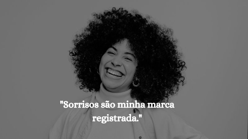 Sorrisos são minha marca registrada