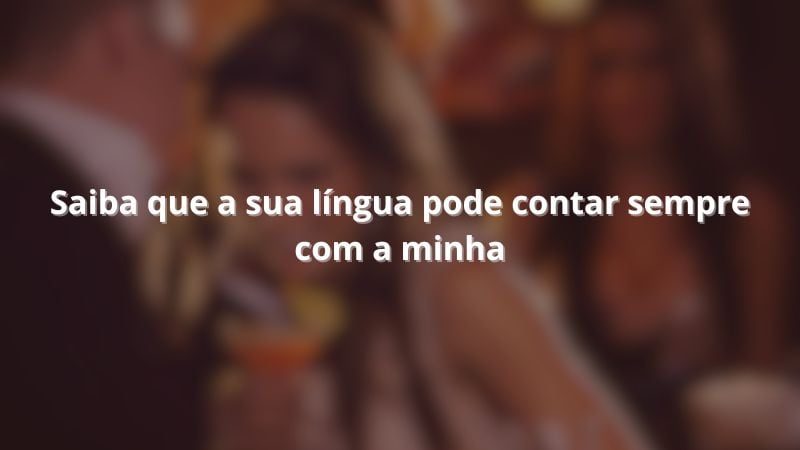 Saiba que a sua língua pode contar sempre com a minha.