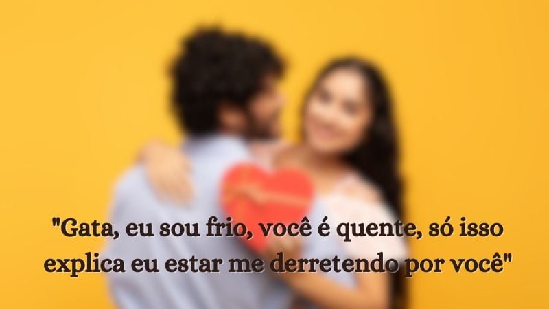 "Gata, eu sou frio, você é quente, só isso explica eu estar me derretendo por você."