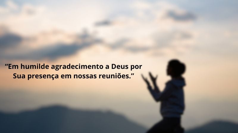 Em humilde agradecimento a Deus por Sua presença em nossas reuniões.