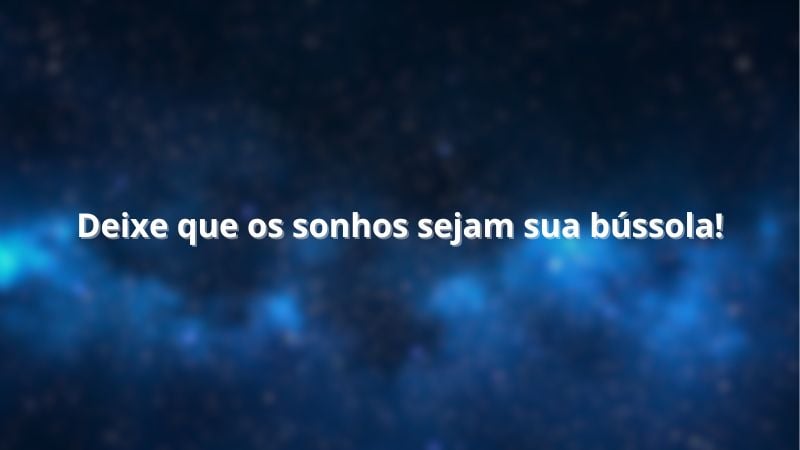 Deixe que os sonhos sejam sua bússola!