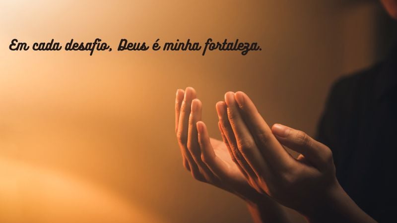 Em cada desafio, Deus é minha fortaleza.