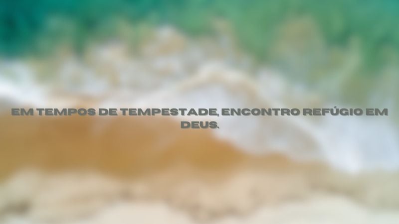 Em tempos de tempestade, encontro refúgio em Deus.